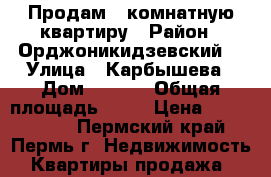 Продам 3-комнатную квартиру › Район ­ Орджоникидзевский  › Улица ­ Карбышева › Дом ­ 84/1 › Общая площадь ­ 60 › Цена ­ 1 900 000 - Пермский край, Пермь г. Недвижимость » Квартиры продажа   